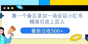 靠一个备忘录加一场会议小红书精准引流上百人，每周两小时，轻松月入过万