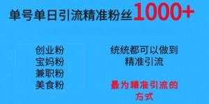 单号单日引流精准粉丝1000+，最为精准引流的方式