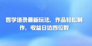 哲学语录最新玩法，作品轻松制作，收益日达四位数