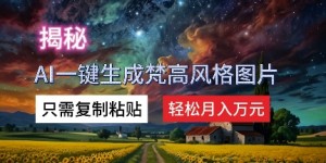 揭秘AI一键生成梵高风格图片，只需复制粘贴，轻松月入万元