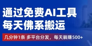 通过免费AI工具，每天佛系搬运，几分钟1条多平台分发，每天一两张