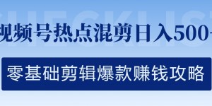 视频号热点混剪日入几张，零基础剪辑爆款赚钱攻略