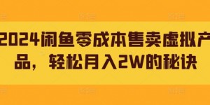 2024闲鱼零成本售卖虚拟产品，轻松月入2W的秘诀