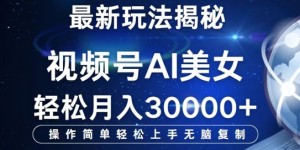 视频号AI最新玩法揭秘，操作简单轻松上手无脑复制，轻松月入过W