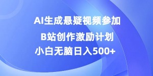 AI生成悬疑视频参加B站创作激励计划，小白无脑日入5张