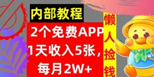 2款免费APP，每天收入5张，月赚2W+懒人捡钱，自动收入，内部教程