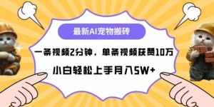 最新蓝海AI宠物搬砖项目，两分钟一条视频，单条获赞10W