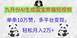 九月份AI生成国宝熊猫短视频，单条10万赞，多平台变现，轻松月入过W