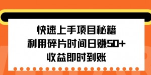 快速上手项目秘籍，利用碎片时间日入50+，收益即时到账