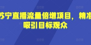 苏宁直播流量倍增项目，精准吸引目标观众