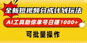 全新短视频分成计划玩法，AI 工具助你单号日入多张，可批量操作