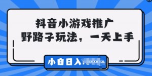 抖音小游戏推广，0门槛，小白轻松三位数