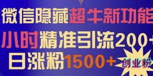 微信隐藏超牛新功能，1小时精准引流200+创业粉，日涨粉1500+