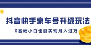 抖音快手豪车号升级玩法，5分钟一条作品，0基础小白也能实现月入过W