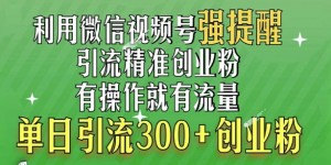 利用微信视频号“强提醒”功能，引流精准创业粉，搬砖式引流，单日引流300+创业粉