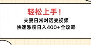 轻松上手，夫妻日常对话变视频，快速涨粉日入4张全攻略