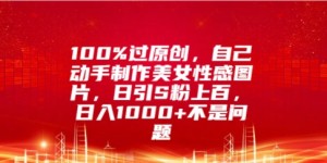 100%过原创，自己动手制作美女图片，日引S粉上百，日入几张不是问题