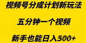 视频号分成计划新玩法，五分钟一个视频，新手也能日入多张