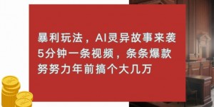 暴利玩法，AI灵异故事来袭，五分钟一条视频，条条爆款努努力过个肥年