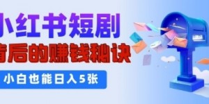 小红书短剧背后的挣钱秘诀，小白也能日入多张