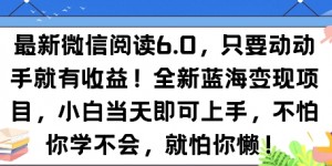 最新微信阅读6.0，纯0撸，可批量放大操作，简单0成本