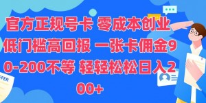 官方正规号卡，0成本创业，低门槛，高回报，一张卡佣金90-200不等