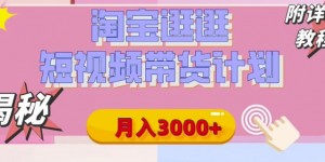 【揭秘】淘宝逛逛短视频带货计划，有人能月入3000+(附项目教程)