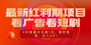 最新红利期项目，看广告看短剧，4W能量分兑换1元，日入50+