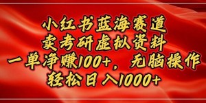 小红书蓝海赛道，卖考研虚拟资料，一单净挣100+，无脑操作