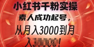 小红书千粉实操课，素人成功起号，从月入3000到月入过W