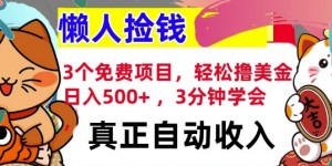 3个免费项目，轻松撸美金，日入几张 ，3分钟学会，懒人捡钱，全自动收入