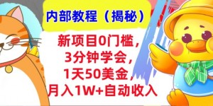 新项目0门槛，3分钟学会，1天50美刀，月入1W+自动收入，内部教程(揭秘)