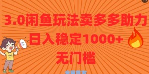 3.0闲鱼卖多多助力稳定日入多张零门槛直接上