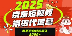 京东带货代运营，年底翻身项目，只需上传视频，单月稳定变现8k