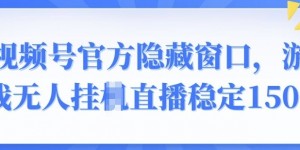 视频号官方隐藏窗口，游戏无人挂JI直播稳定150+