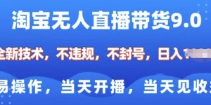 淘宝无人直播带货全新技术，纯小白易操作，当天开播，当天见收益，日入多张