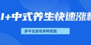 用AI做中式养生健康视频，15天涨粉2.8万，赞藏10.7万