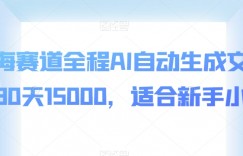 蓝海赛道全程AI自动生成文章，30天15000，适合新手小白