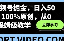 靠视频号掘金，日入500+，100%原创，从0到1保姆级教学