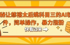 揭秘让慈禧太后跳科目三的AI软件，简单操作，暴力涨粉