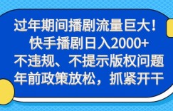 过年期间播剧流量巨大！快手播剧日入2000+，不违规、不提示版权问题，年前政策放松，抓紧开干