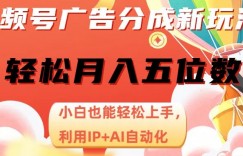 视频号项目广告分成，新手轻松上手，最火AI自动化，轻松日入1000位数