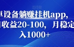 安卓设备躺赚挂机app，单号日收益20-100，月稳定收入1000+