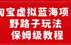 淘宝虚拟蓝海项目，野路子玩法，一天保底500+，保姆级教程