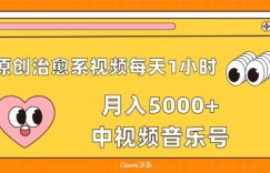 原创治愈系视频每天1小时，月入5000+中视频音乐号，适合空闲时间多的上班族、大学生、宝妈