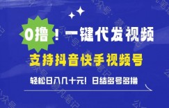 0撸抖音快手视频号一键代发视频，轻松日入几十元，日结多号多撸