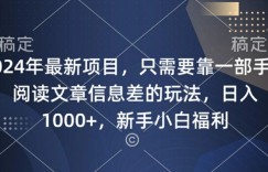 2024年最新项目，只需要靠一部手机阅读文章信息差的玩法，一单10元