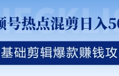 视频号热点混剪日入几张，零基础剪辑爆款赚钱攻略