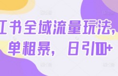 小红书全域流量玩法，简单粗暴，日引100+