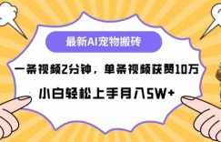 最新蓝海AI宠物搬砖项目，两分钟一条视频，单条获赞10W